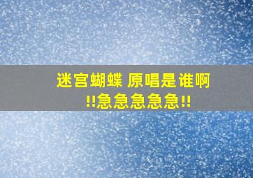 迷宫蝴蝶 原唱是谁啊 !!急急急急急!!