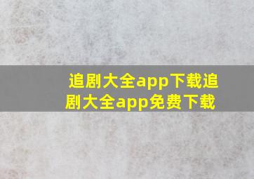 追剧大全app下载追剧大全app免费下载 