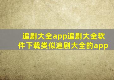 追剧大全app追剧大全软件下载类似追剧大全的app