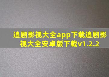 追剧影视大全app下载追剧影视大全安卓版下载v1.2.2 