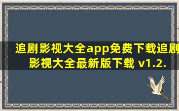 追剧影视大全app免费下载追剧影视大全最新版下载 v1.2...