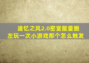 追忆之风2.0密室能量圈(左)玩一次小游戏那个怎么触发