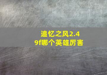 追忆之风2.49f哪个英雄厉害