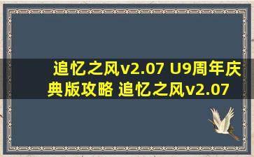 追忆之风v2.07 U9周年庆典版攻略 追忆之风v2.07 U9周年庆典版隐藏...