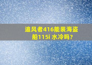 追风者416能装海盗船115i 水冷吗?