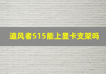 追风者515能上显卡支架吗