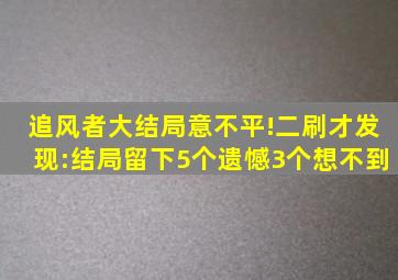 追风者大结局意不平!二刷才发现:结局留下5个遗憾,3个想不到