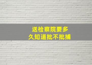 送检察院要多久知道批不批捕