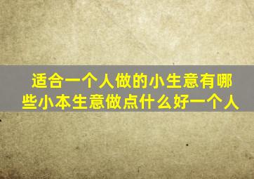 适合一个人做的小生意有哪些,小本生意做点什么好一个人