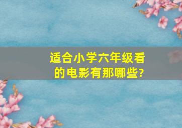 适合小学六年级看的电影有那哪些?