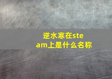 逆水寒在steam上是什么名称