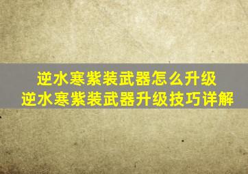 逆水寒紫装武器怎么升级 逆水寒紫装武器升级技巧详解