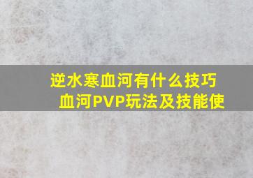 逆水寒血河有什么技巧血河PVP玩法及技能使