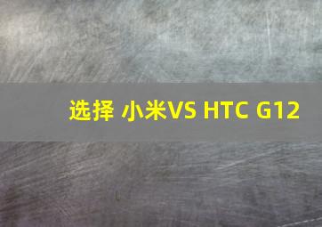 选择 小米VS HTC G12