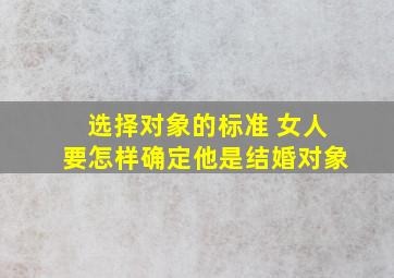 选择对象的标准 女人要怎样确定他是结婚对象