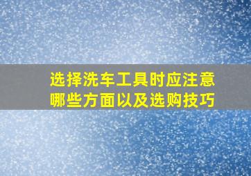 选择洗车工具时应注意哪些方面以及选购技巧