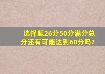 选择题26分(50分满分),总分还有可能达到60分吗?