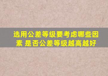 选用公差等级要考虑哪些因素 是否公差等级越高越好