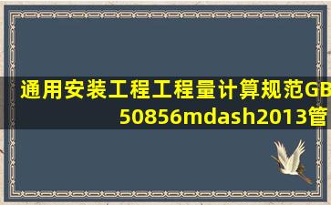 通用安装工程工程量计算规范》GB50856—2013管道安装工程计量