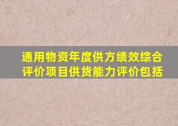 通用物资年度供方绩效综合评价项目供货能力评价包括()。