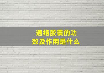 通络胶囊的功效及作用是什么(