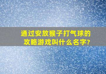 通过安放猴子打气球的攻略游戏叫什么名字?