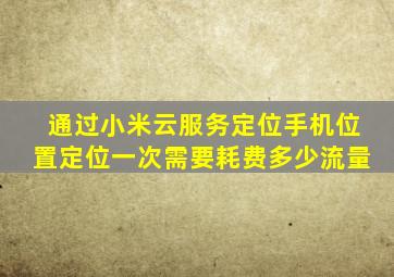 通过小米云服务定位手机位置,定位一次需要耗费多少流量