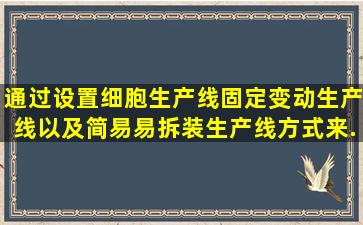 通过设置细胞生产线、固定变动生产线以及简易易拆装生产线方式来...