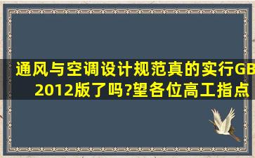 通风与空调设计规范真的实行GB2012版了吗?望各位高工指点.