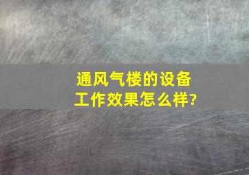 通风气楼的设备工作效果怎么样?