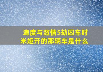 速度与激情5劫囚车时米娅开的那辆车是什么(