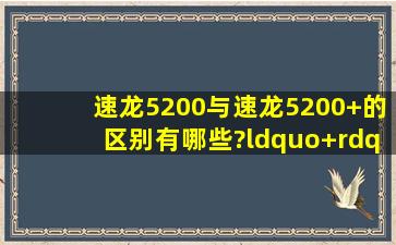 速龙5200与速龙5200+的区别有哪些?“+”代表什么意思