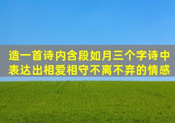 造一首诗内含(段如月)三个字,诗中表达出相爱相守,不离不弃的情感。