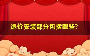 造价安装部分包括哪些?