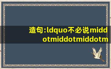 造句:“不必说······也不必说······单是······...