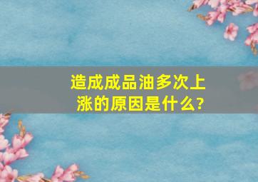 造成成品油多次上涨的原因是什么?