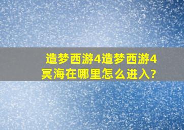 造梦西游4造梦西游4冥海在哪里怎么进入?