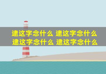 逮这字念什么 逮这字念什么 逮这字念什么 逮这字念什么