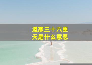 道家三十六重天,是什么意思。