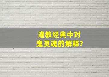 道教经典中,对鬼、灵魂的解释?