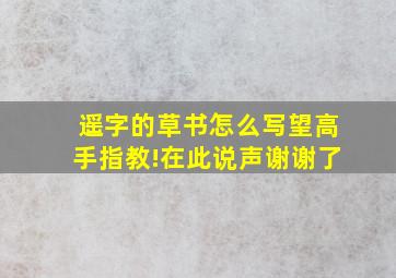 遥字的草书怎么写,望高手指教!在此说声谢谢了。