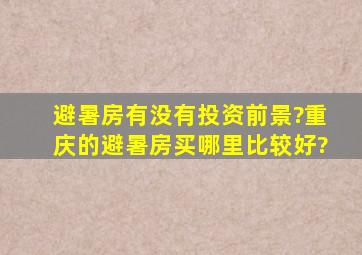 避暑房有没有投资前景?重庆的避暑房买哪里比较好?