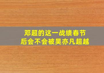 邓超的这一战绩春节后会不会被吴亦凡超越