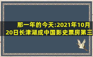 那一年的今天:2021年10月20日《长津湖》成中国影史票房第三!