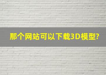 那个网站可以下载3D模型?