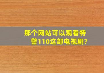 那个网站可以观看《特警110》这部电视剧?