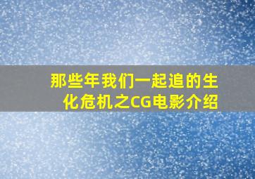 那些年,我们一起追的《生化危机》之CG电影介绍