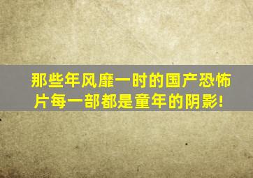 那些年风靡一时的国产恐怖片,每一部都是童年的阴影! 