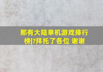 那有大陆单机游戏排行榜|?拜托了各位 谢谢