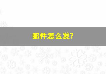 邮件怎么发?